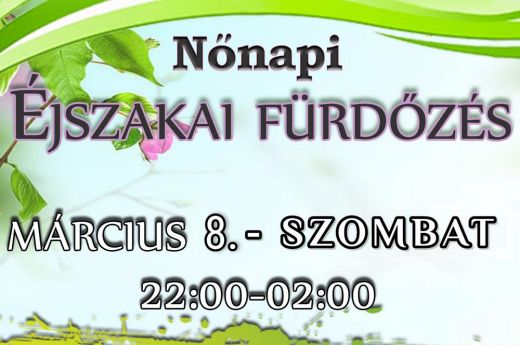 Nőnapi éjszakai fürdőzés - Különleges élmény március 8-án!